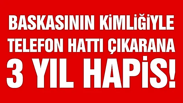 Başkasının kimliğiyle telefon hattı çıkarana 3 yıl 6 ay 25 gün hapis