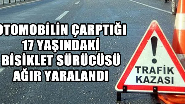Otomobil çarptığı 17 yaşındaki bisiklet sürücüsü ağır yaralandı