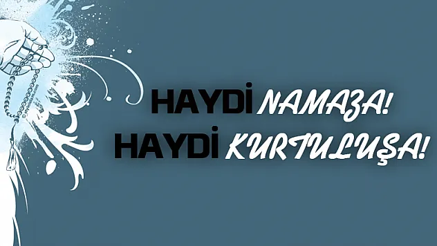 'HAYDİ NAMAZA! HAYDİ KURTULUŞA!'