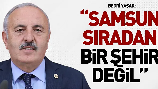 'Samsun sıradan bir şehir değil'