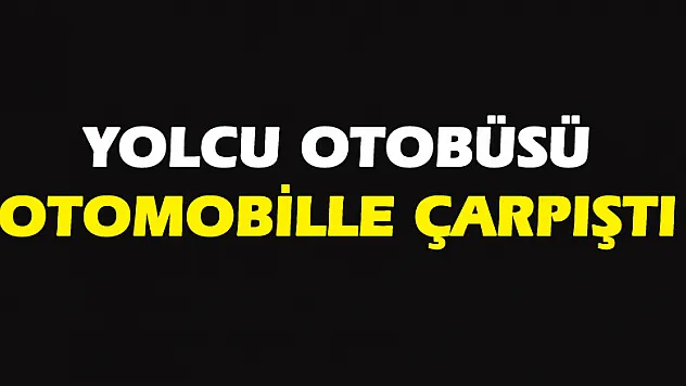Yolcu otobüsü otomobille çarpıştı