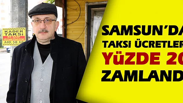 Samsun'da taksi ücretleri yüzde 20 zamlandı