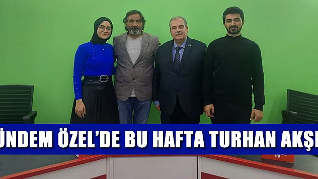 Gündem Özel'de Bu Hafta Turhan Akşen