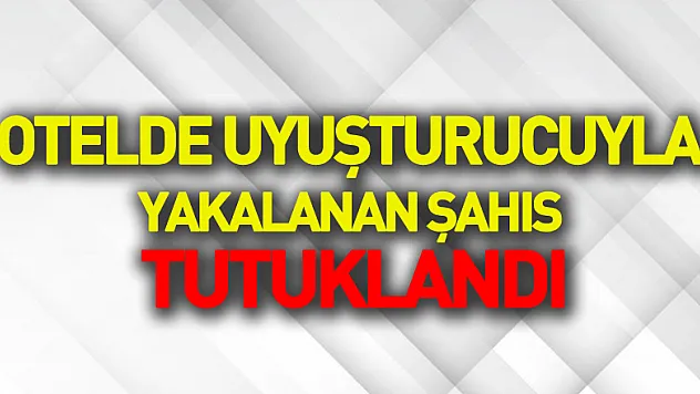 Otelde uyuşturucuyla yakalanan şahıs tutuklandı