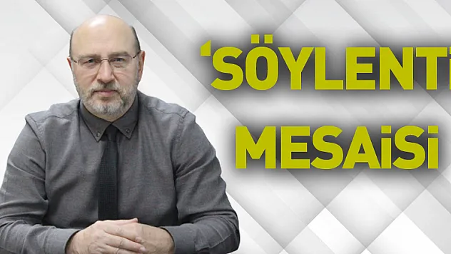 'SÖYLENTİ' EK MESAİYE SÜRÜKLEDİ