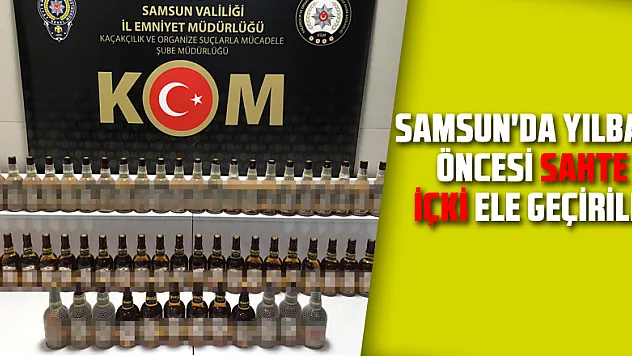 Samsun'da yılbaşı öncesi sahte içki ele geçirildi