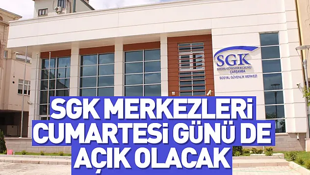 SGK merkezleri cumartesi günü de açık olacak