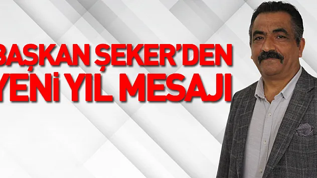 BAŞKAN ŞEKER'DEN YENİ YIL MESAJI