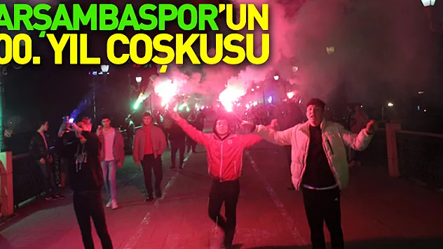 ÇARŞAMBASPOR'UN 100. YIL COŞKUSU