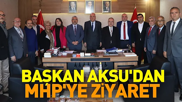 BAŞKAN AKSU'DAN MHP'YE ZİYARET