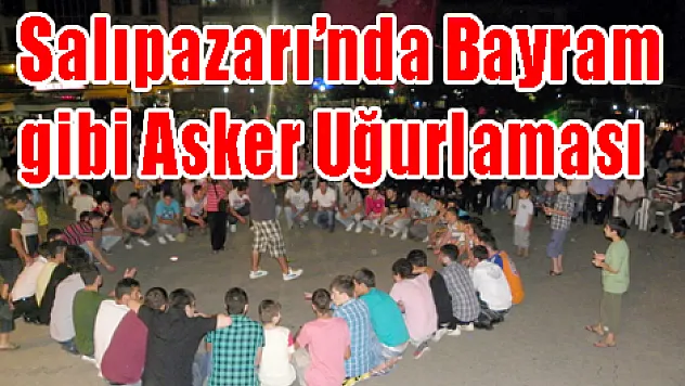 Salıpazarı'nda Bayram gibi Asker Uğurlaması