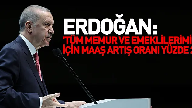 Cumhurbaşkanı Erdoğan: 'Tüm memur ve emeklilerimiz için maaş artış oranı yüzde 25'