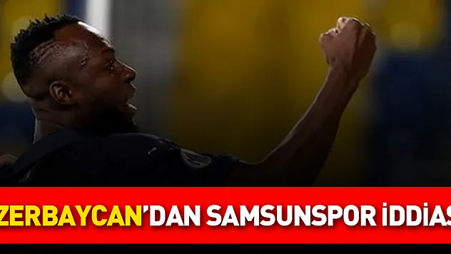 AZERBAYCAN MEDYASI ESKİ ANKARAGÜCÜ OYUNCUSUNU SAMSUNSPOR'A YAZDI