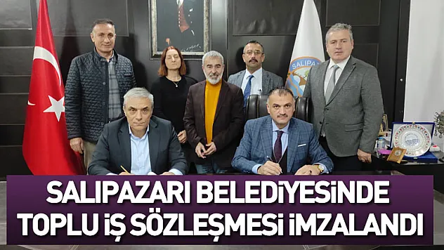 Salıpazarı Belediyesinde toplu iş sözleşmesi imzalandı