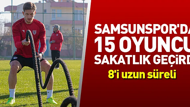 Samsunspor'da 8'i uzun süreli 15 oyuncu sakatlık geçirdi
