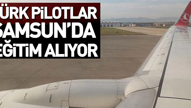 Türk pilotlar Samsun'da eğitim alıyor