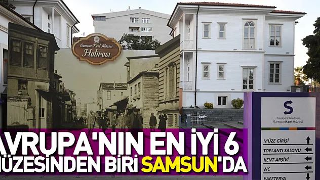 Avrupa'nın en iyi 6 müzesinden biri Samsun'da