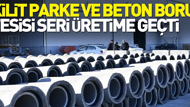 Samsun'da kurulan kilit parke ve beton boru tesisi seri üretime geçti
