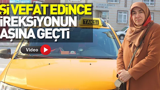 Taksicilik yapan eşi vefat edince direksiyonun başına geçti