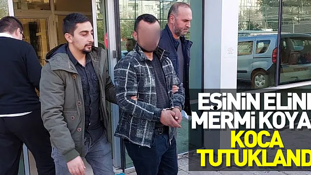 Eşinin eline mermi koyan koca tutuklandı