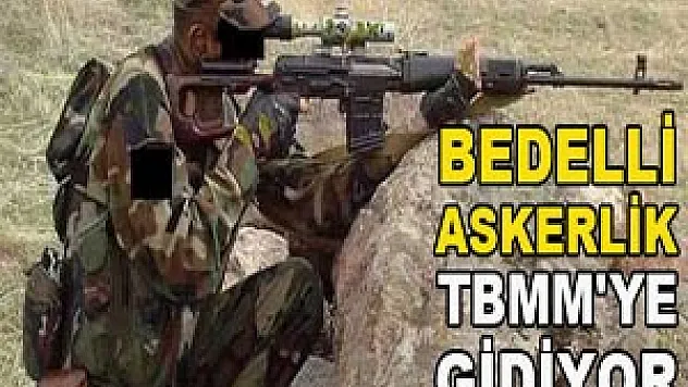 Bedelli askerlik TBMM'ye gidiyor