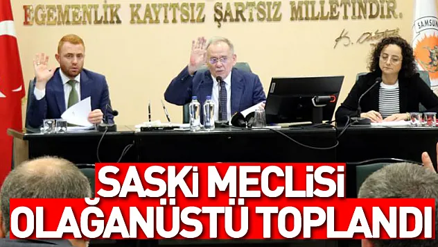 SASKİ meclisi olağanüstü toplandı