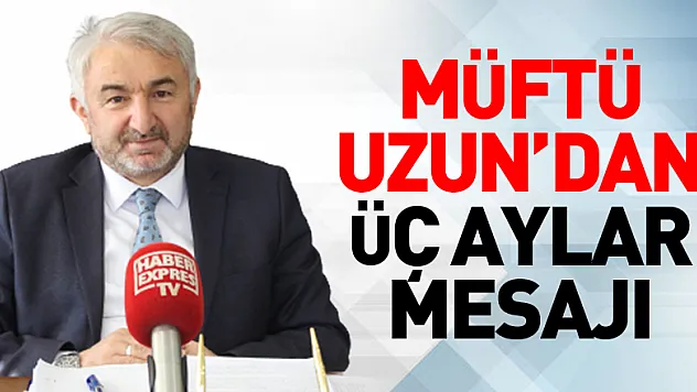 Müftü Uzun'dan Üç Aylar Mesajı