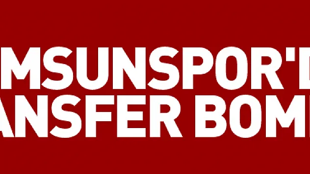 Samsunspor'dan transfer bombası
