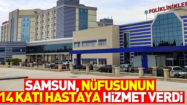 Samsun, nüfusunun 14 katı hastaya hizmet verdi