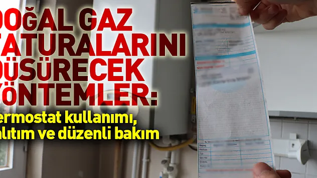 Doğal gaz faturalarını düşürecek yöntemler: Termostat kullanımı, yalıtım ve düzenli bakım