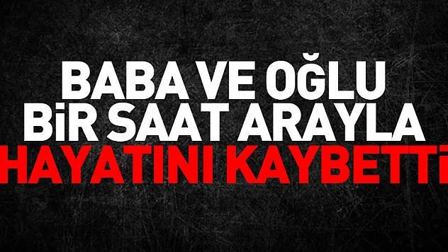 Salıpazarı ilçesinde baba ve oğlu bir saat arayla hayatını kaybetti