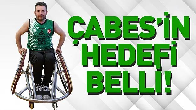 ÇABES'İN HEDEFİ BELLİ!