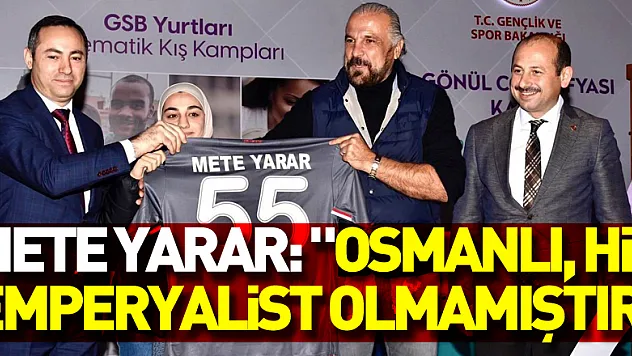 Mete Yarar: 'Osmanlı, hiç emperyalist olmamıştır'