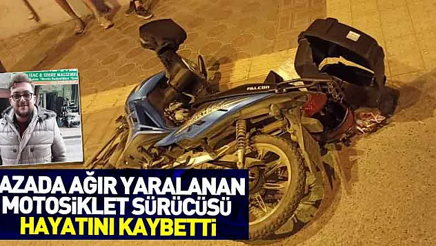 Kazada ağır yaralanan motosiklet sürücüsü hayatını kaybetti