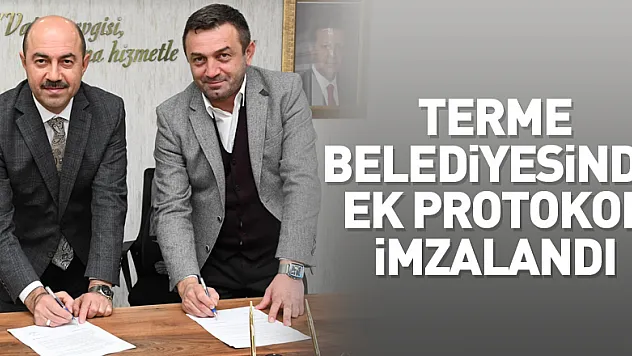 Terme Belediyesinde işçilerin yeni haklar kazandığı ek protokol imzalandı
