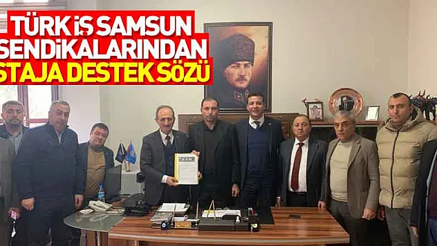 TÜRK İŞ SAMSUN SENDİKALARINDAN STAJA DESTEK SÖZÜ