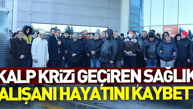 kalp krizi geçiren sağlık çalışanı hayatını kaybetti