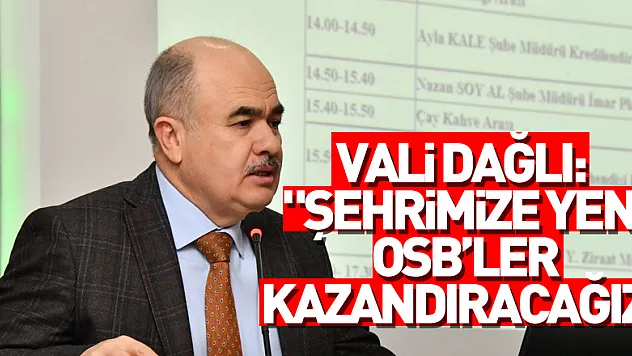 Vali Dağlı: 'Şehrimize yeni OSB'ler kazandıracağız'