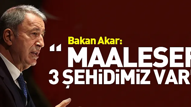 Bakan Akar: '(Kahramanmaraş merkezli deprem) Maalesef 3 şehidimiz var'