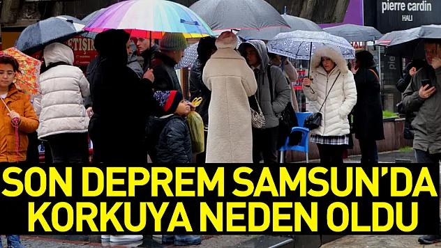 Kahramanmaraş'taki son deprem Samsun'da korkuya neden oldu