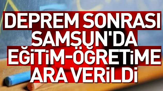 Deprem sonrası Samsun'da eğitim-öğretime ara verildi