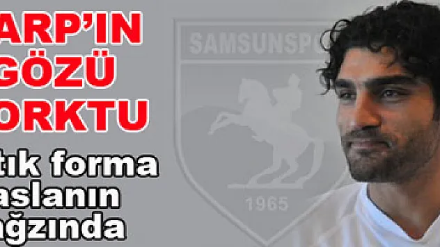 Mustafa Sarp'ın gözü korktu