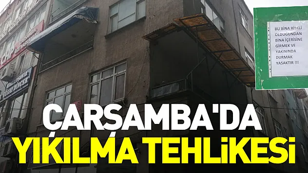 Çarşamba'da yıkılma tehlikesi