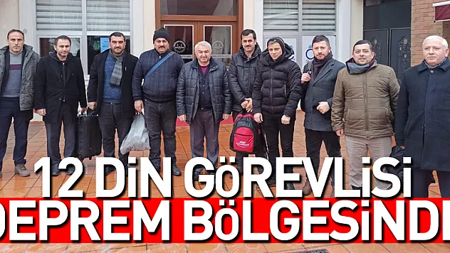 12 din görevlisi deprem bölgesinde
