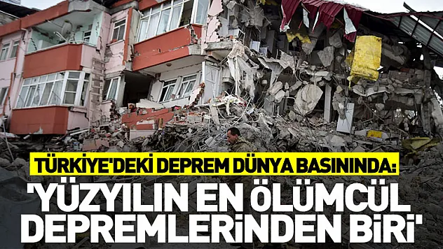 Türkiye'deki deprem dünya basınında: 'Yüzyılın en ölümcül depremlerinden biri'
