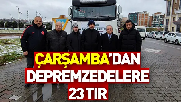 Çarşamba'dan depremzedelere 23 tır