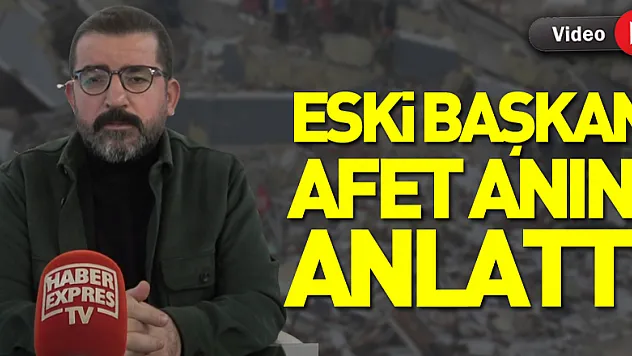 Eski Başkan Afet Anını Anlattı