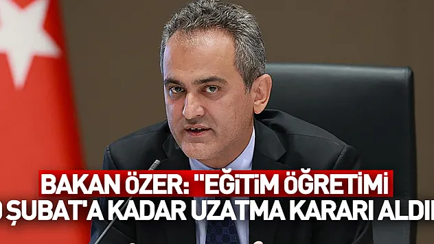 Bakan Özer: 'Eğitim öğretime verdiğimiz arayı 20 Şubat'a kadar uzatma kararı aldık'