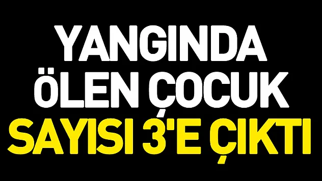 Fatsa'daki yangında ölen çocuk sayısı 3'e çıktı