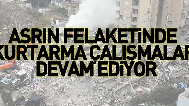 Asrın felaketinde enkaz altında kalanları kurtarma çalışmaları devam ediyor